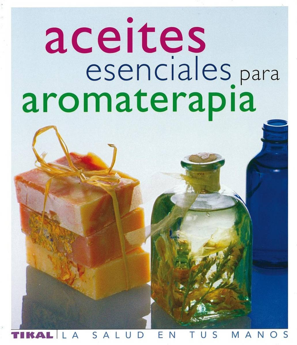 Aceites esenciales para aromaterapia (La salud en tus manos)